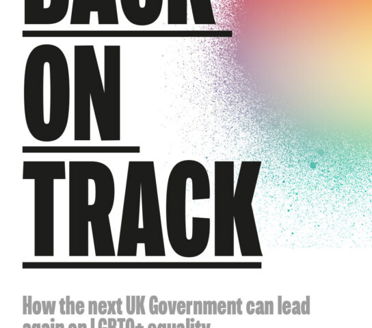 White background, gradient rainbow coloured spray paint circle in top right corner. Black text reads: 'Back on Track'. 'How the next UK Government can lead again on LGBTQ+ equality''.